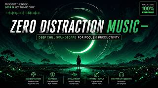 Zero Distraction Music — Deep Chill Soundscape for Focus & Productivity