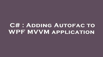 C# : Adding Autofac to WPF MVVM application