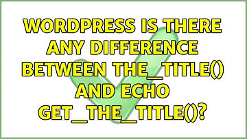 Wordpress: Is there any difference between the_title() and echo get_the_title()? (2 Solutions!!)