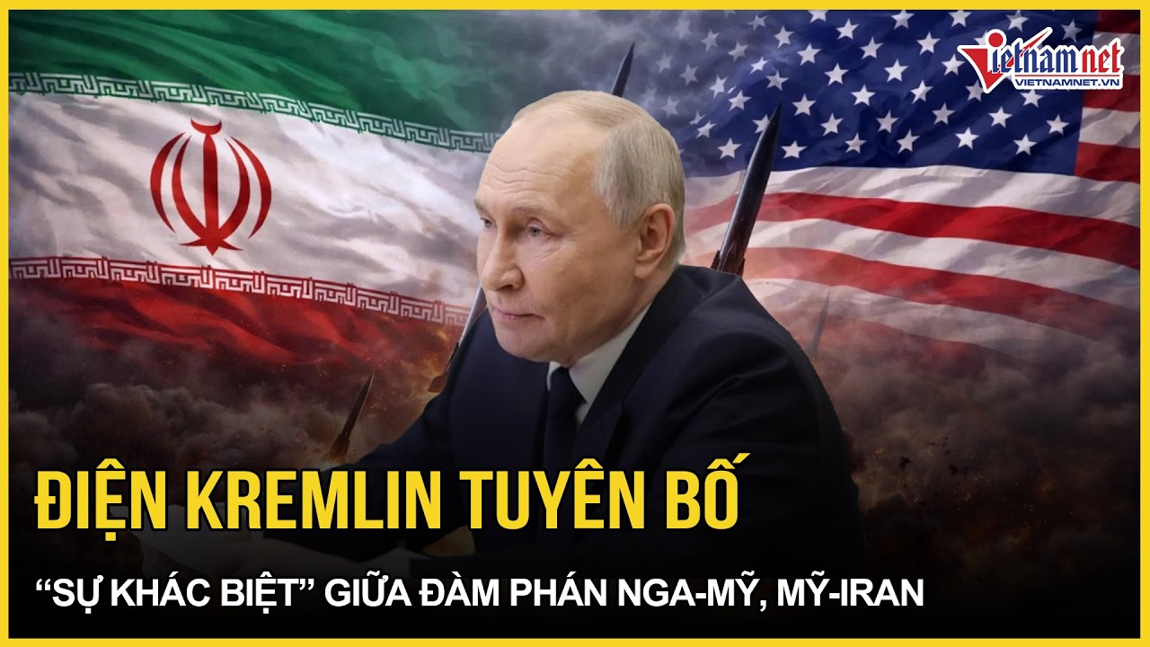 Điện Kremlin tuyên bố nóng “sự khác biệt” giữa đàm phán Nga - Mỹ và Mỹ - Iran, diễn biến bất ngờ