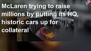 McLaren trying to raise millions by putting its HQ, historic cars up for collateral