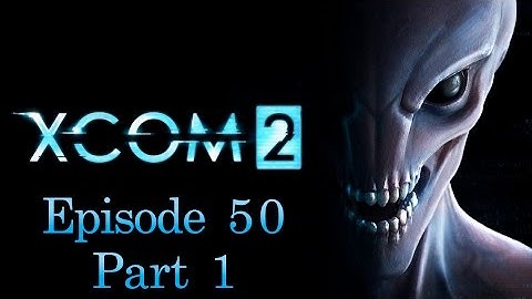 XCOM 2 | Episode 50 | Alien Fortress: Operation Leviathan Part 1/2