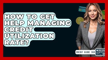 How To Get Help Managing Credit Utilization Rate? - CreditGuide360.com