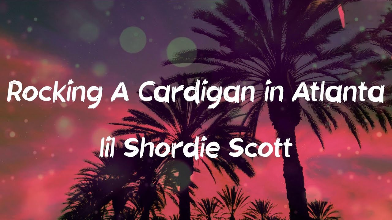 lil Shordie Scott - Rocking A Cardigan in Atlanta (Lyrics)