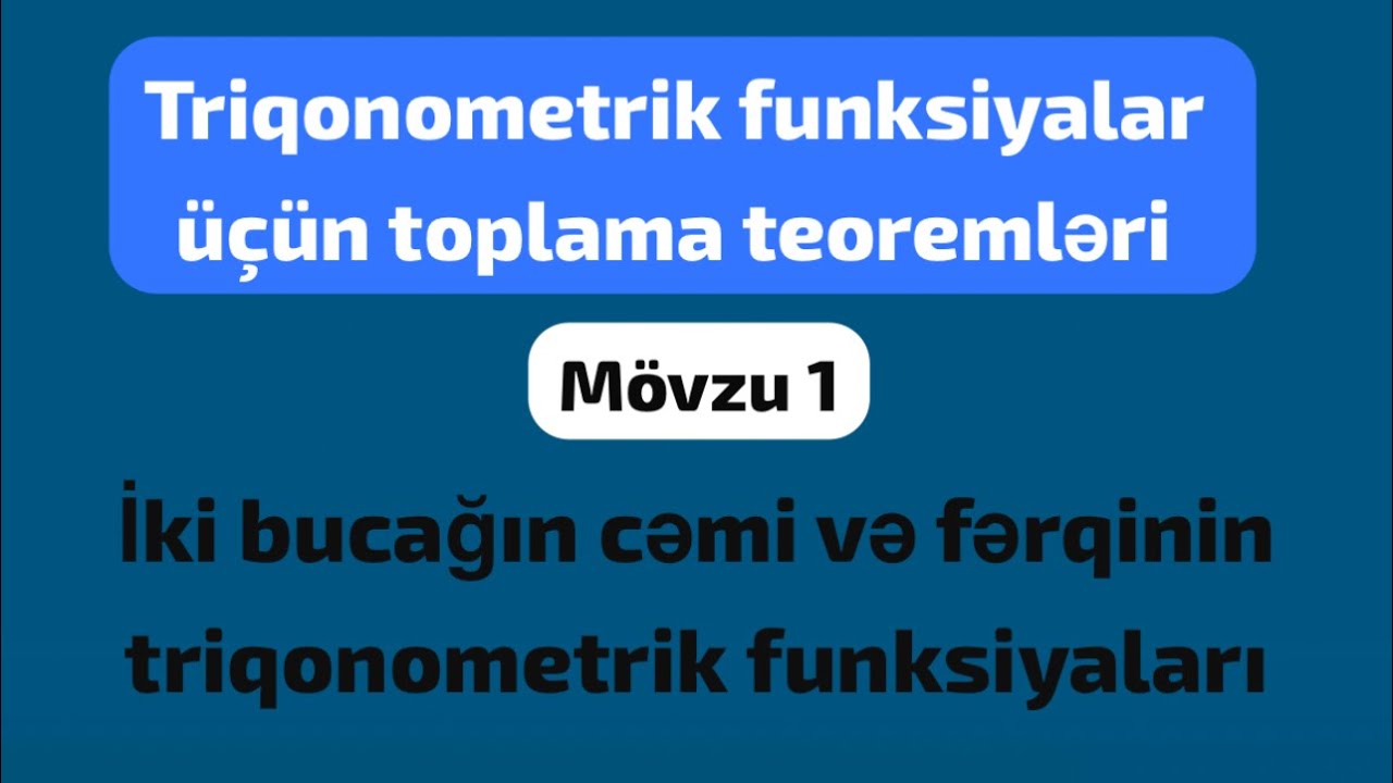 Triqonometrik funksiyalar toplama teoremləri İki bucağın cəmi və fərqinin triqonometrik funksiyaları