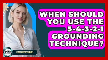 When Should You Use The 5-4-3-2-1 Grounding Technique? - PTSD Support Channel