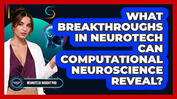 What Breakthroughs In Neurotech Can Computational Neuroscience Reveal? - Neurotech Insight Pro