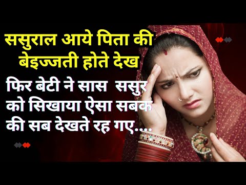 ससुराल आये पिता की बेइज्जती होते देख बेटी ने सास ससुर को सिखाया ऐसा सबक कि😱emotional hindi story