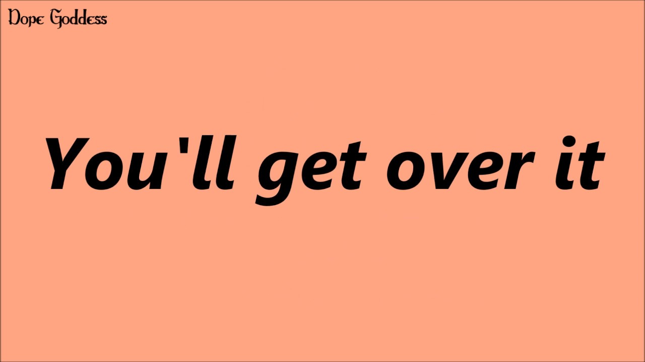 You'll get over it.. 