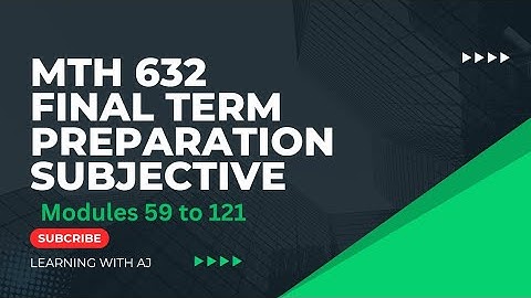 MTH632 | FINAL TERM PREPARATION | SUBJECTIVE | FALL