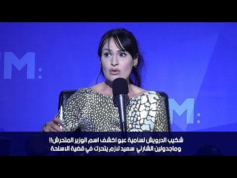 شكيب الدرويش لسامية عبو اكشف اسم الوزير المتحرش وماجدولين الشارني سعيد لازم يتحرك في قضية الاسلحة