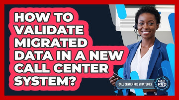 How To Validate Migrated Data In A New Call Center System?