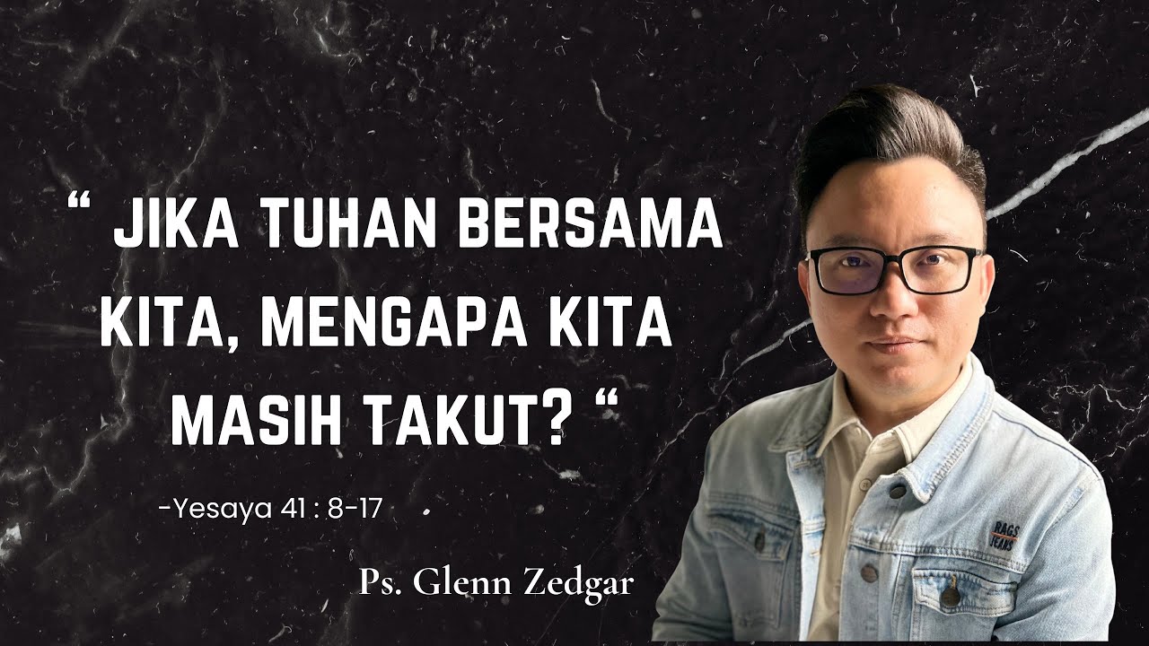Jika Tuhan Bersama Kita, Mengapa Kita Masih Takut? (Yesaya 41 8-17) ~ Ps. Glenn Zedgar
