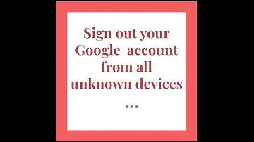 Sign out your google account from all unknown devices