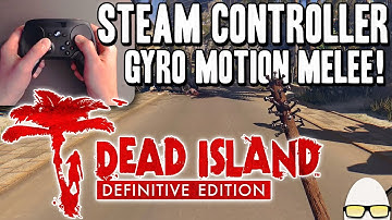 Dead Island Definitive Edition + Steam Controller = Gyro Motion Melee!