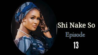 Shi Nake So Episode 13 Latest Hausa Novels May 22/2022