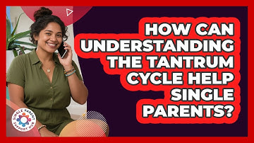 How Can Understanding The Tantrum Cycle Help Single Parents? - Single Parent Support Hub