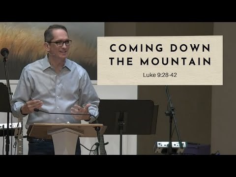 Coming Down the Mountian - Luke: 9:28-42