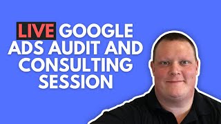 Google Ads Audit [LIVE] Google Ads Consulting Session