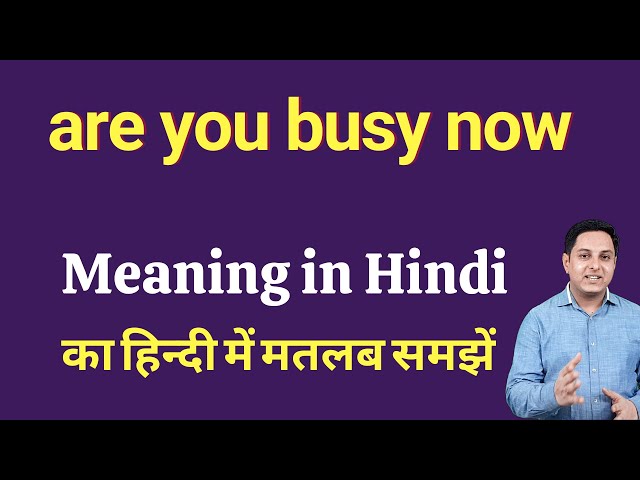 Are You Busy Now Meaning In Hindi  Are You Busy Now ka matlab kya