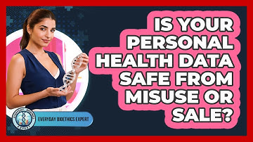 Is Your Personal Health Data Safe From Misuse Or Sale? - Everyday Bioethics Expert