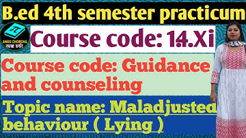 B.ed 4th sem Practicum, 1.4.Xi, course: Guidance and counseling, Topic: Maladjusted behaviour