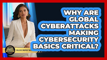 Why Are Global Cyberattacks Making Cybersecurity Basics Critical? - College Dropout Millionaire