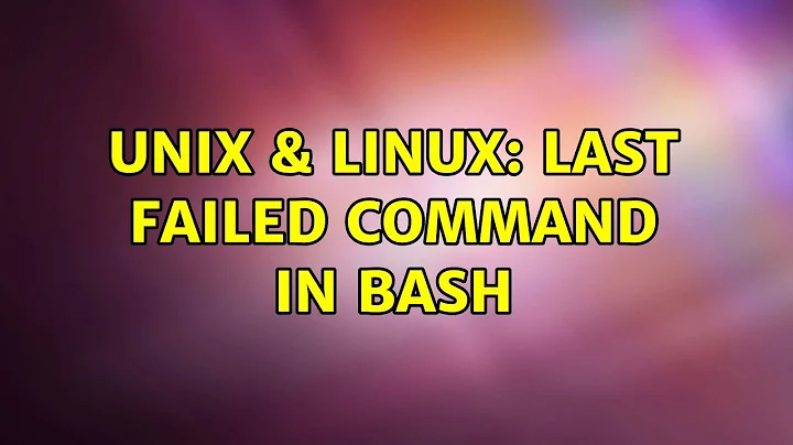 Unix & Linux: Last failed command in bash (5 Solutions!!)