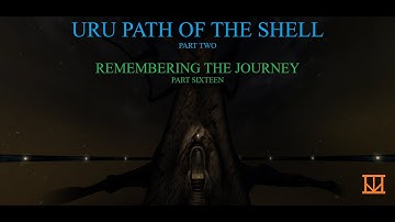 Uru: Path of the Shell Part Two - Remembering the Journey Part Sixteen