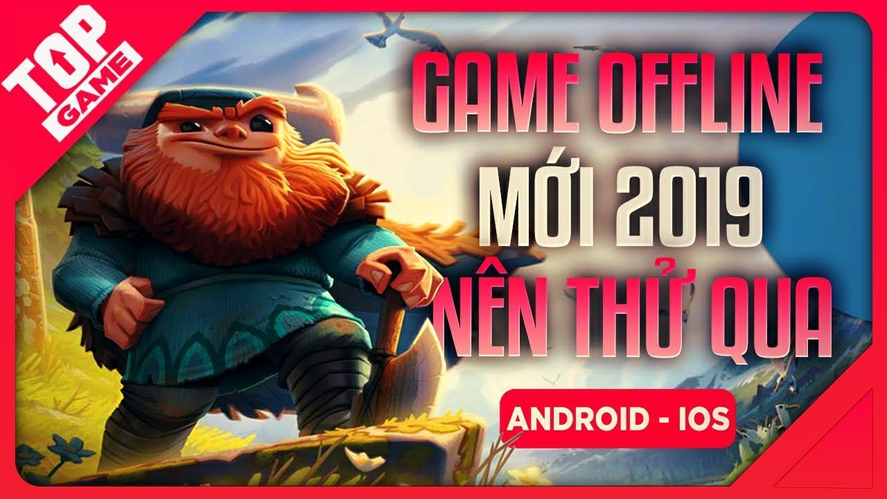 [Topgame] Top Game Offline Cao Cấp Hay Nhất Mới Ra Mắt Cho Android- IOS 2019