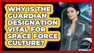 Why Is The Guardian Designation Vital For Space Force Culture? - Warriors In Space