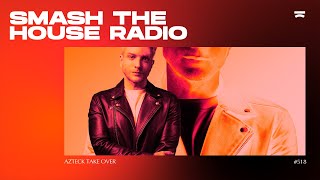 Azteck Presents: Smash The House Radio Ep. 518