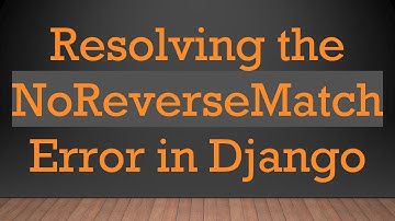 Resolving the NoReverseMatch Error in Django
