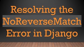 Resolving the NoReverseMatch Error in Django