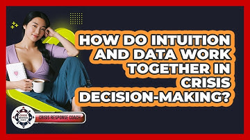 How Do Intuition And Data Work Together In Crisis Decision-making? - Crisis Response Coach