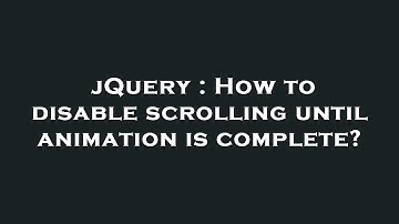 jQuery : How to disable scrolling until animation is complete?