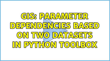 GIS: Parameter dependencies based on two datasets in Python toolbox