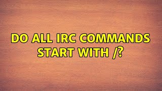 Do all irc commands start with /? (2 Solutions!!)