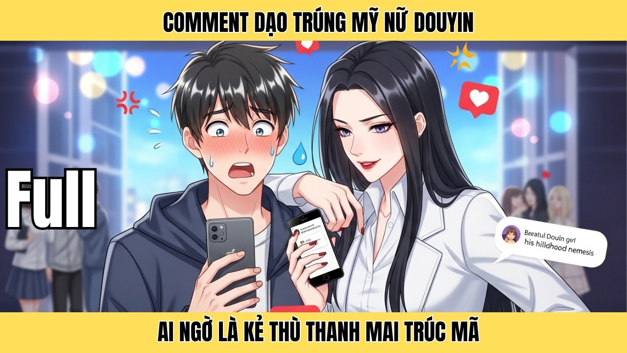 Full | Comment Dạo Trúng Mỹ Nữ Douyin, Ai Ngờ Là Kẻ Thù Thanh Mai Trúc Mã | Minh Lý Vietsub