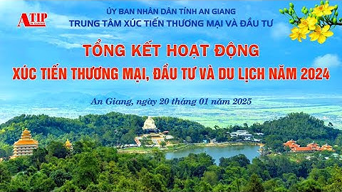 Hoạt động xúc tiến thương mại - đầu tư - du lịch An Giang 2024