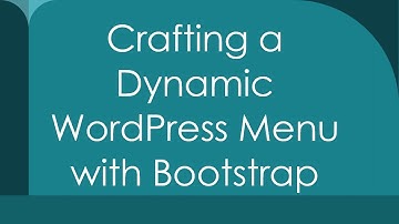 Crafting a Dynamic WordPress Menu with Bootstrap