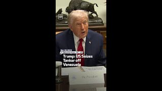 Trump: US Seizes Tanker off Venezuela