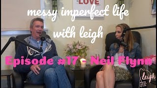 # 17 - Neil Flynn on messy imperfect life with leigh