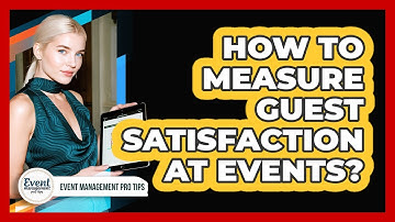 How To Measure Guest Satisfaction At Events?