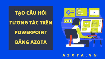 Tạo câu hỏi tương tác trên Powerpoint bằng Azota