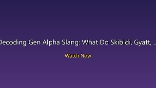 Decoding Gen Alpha Slang: What Do Skibidi, Gyatt, and Rizz Actually Mean?
