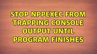 Stop NppExec from trapping console output until program finishes