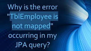 Why is the error TblEmployee is not mapped occurring in my JPA query