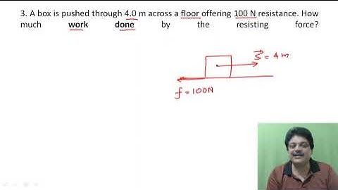 A box is pushed through 4.0 m across a floor offering 100 N resistance. How much work done by