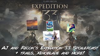 AJ and Recons Expedition 33 Spoilercast (And Trails, Arcane, Xenoblade)